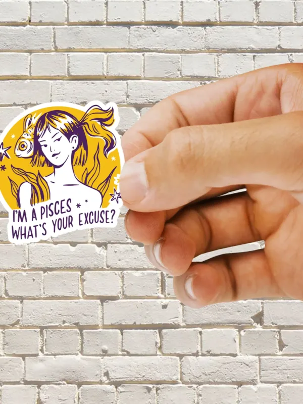 I'm a pisces what's your excuse sticker - Dheeth By Nature 1A 1745102013177 763613112 - Dheeth By Nature