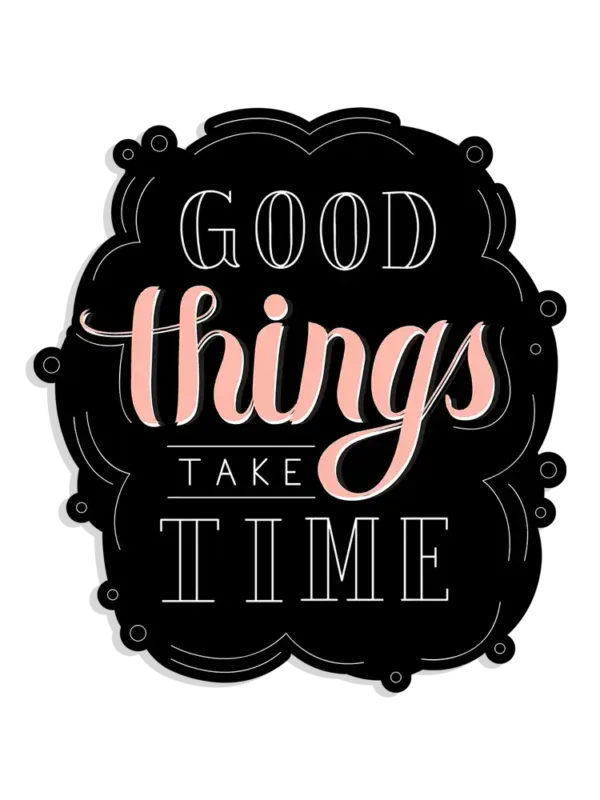 Good things take time Sticker