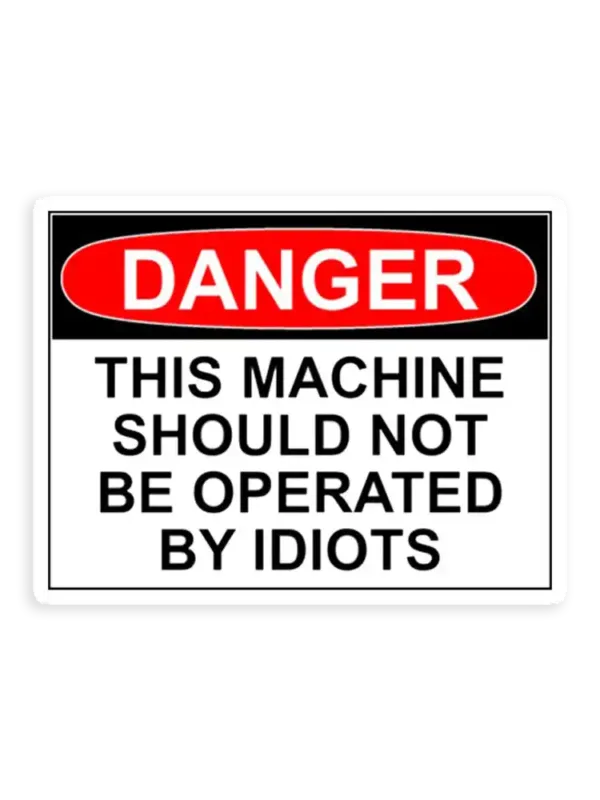 Danger this machine should not be operated by idiots Car Sticker