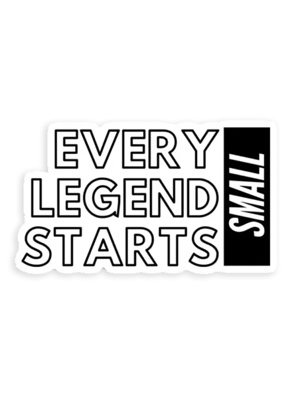 Every Legend Starts Small Sticker