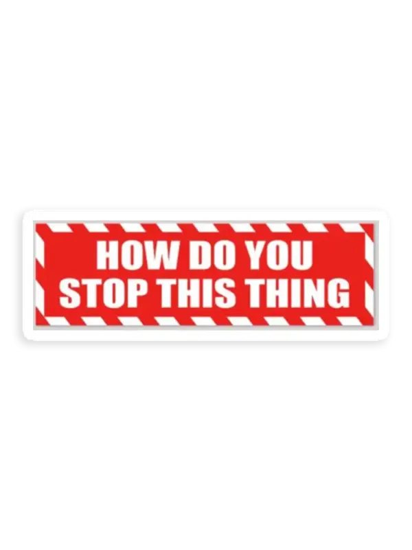 How do you Stop this thing Car Sticker