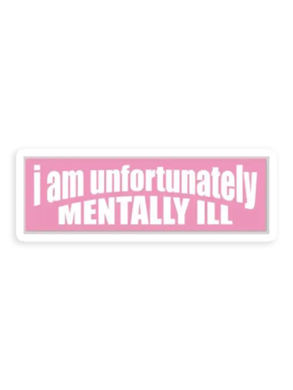 I'm unfortunately mentally Ill Sticker