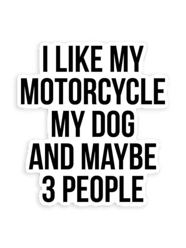I Like My Motorcycle My Dog & Maybe 3 People  Sticker