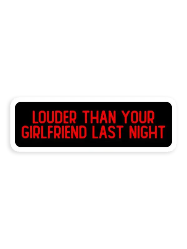 Louder than your girlfriend last night Car Sticker