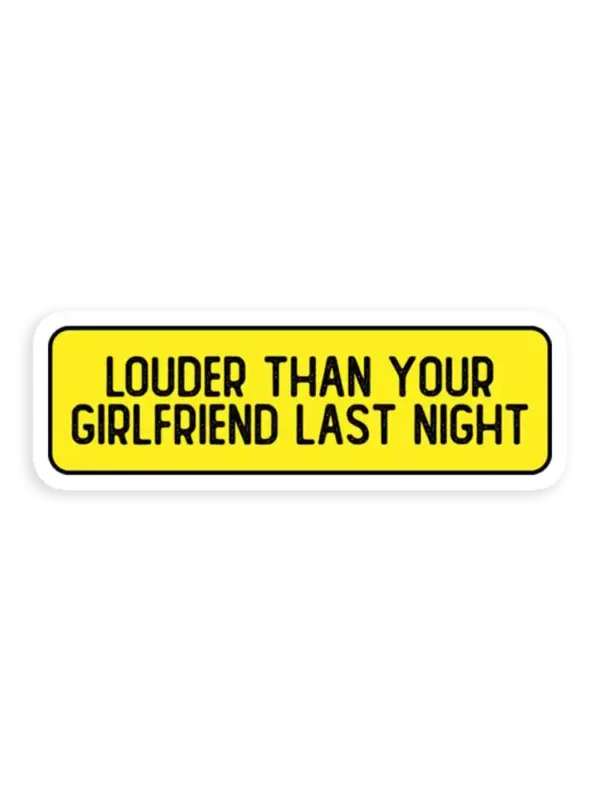 Louder Than Your Girlfriend Last Night  Sticker