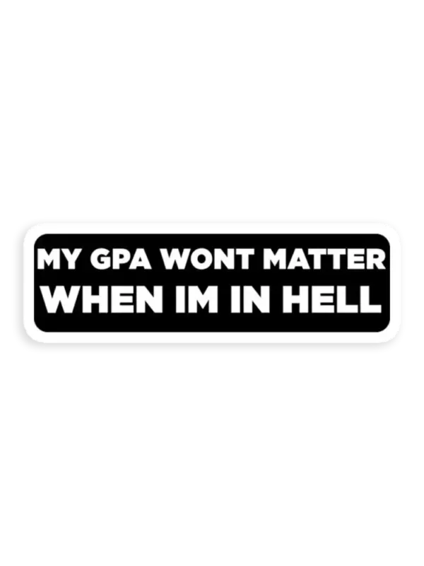My gpa wont matter when im in hell Sticker