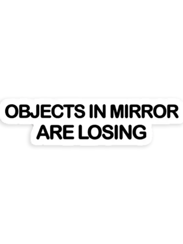 Objects in the mirror are losing Car Sticker