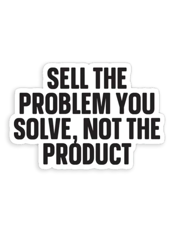 Sell the problem you solve, not the product
