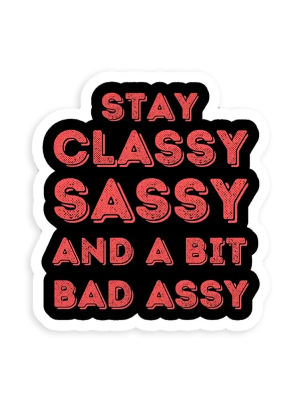 Stay Classy, Sassy, and a Bit Bad Assy Sticker