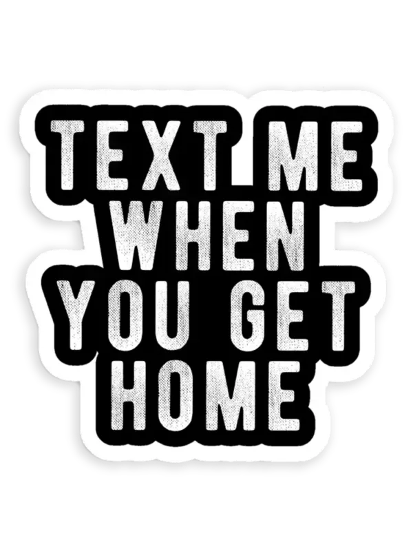 Text me when you get home Sticker