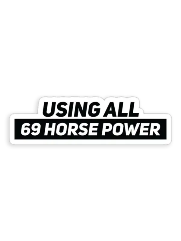 Using all 69 Horse Power Sticker