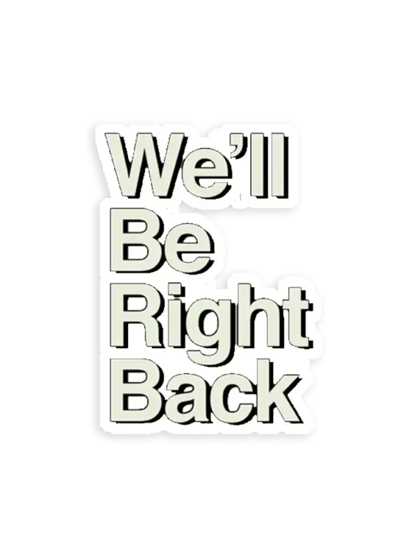We'll be right back sticker