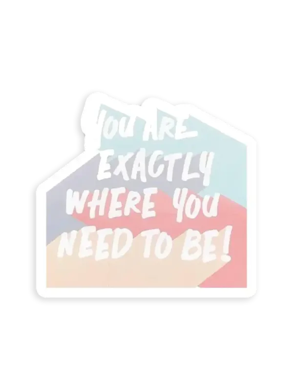 You Are Exactly Where You Need To Be Sticker