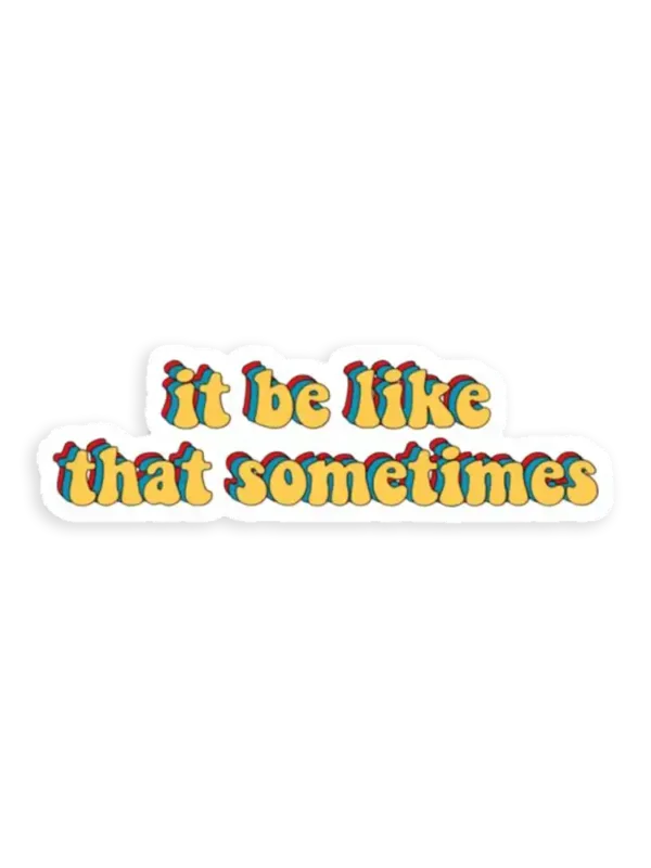 It be like that sometimes Sticker