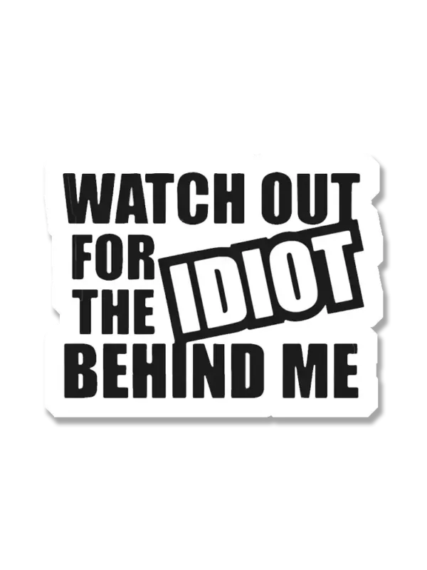 Watch out for the idiot behind me Car Sticker