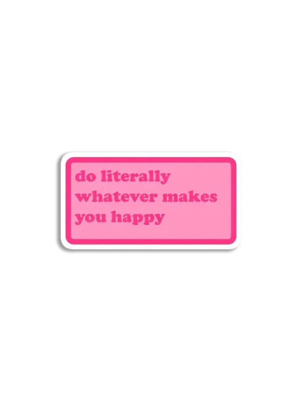 Do literally whatever makes you happy Sticker
