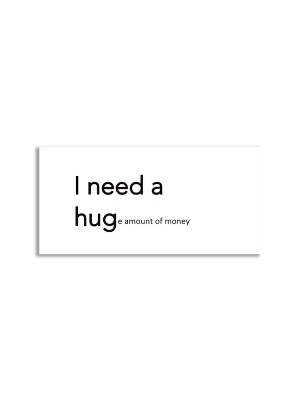 I need a Hug(e) amount of money Sticker