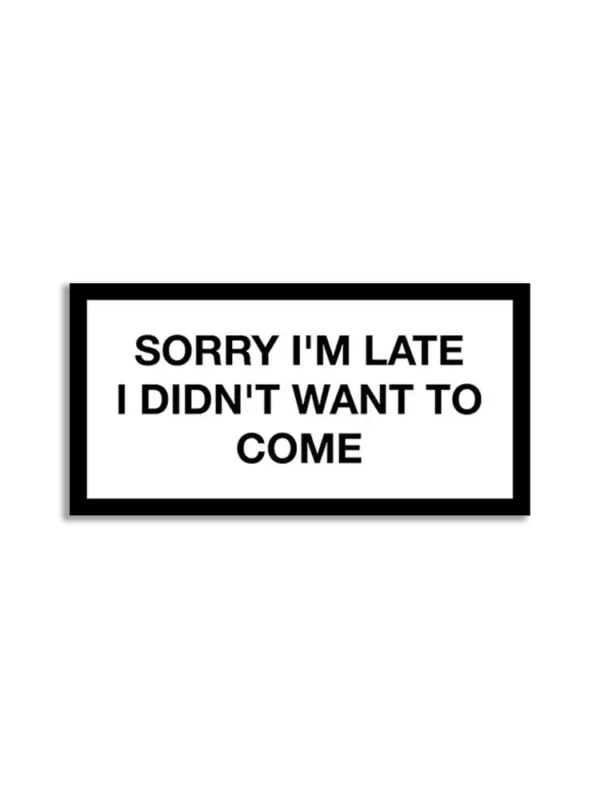 Sorry I'm late I didn't want to come Sticker