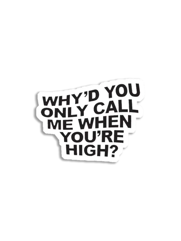 Why'd you only call me when you're high Sticker