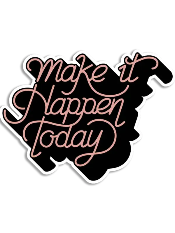Make it happen today Sticker