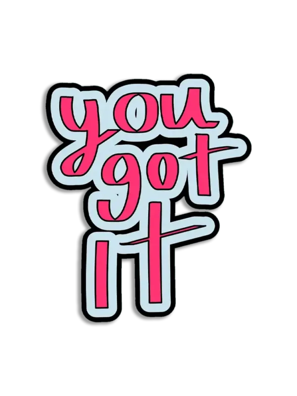 You got it Sticker
