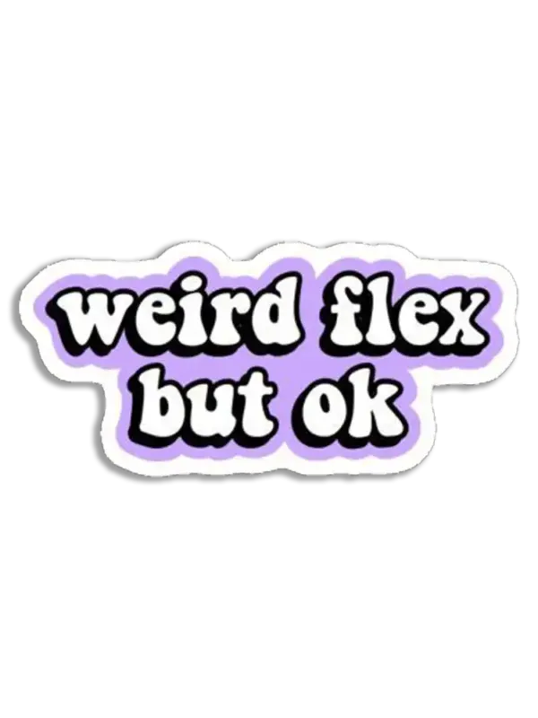 Weird flex but ok Sticker
