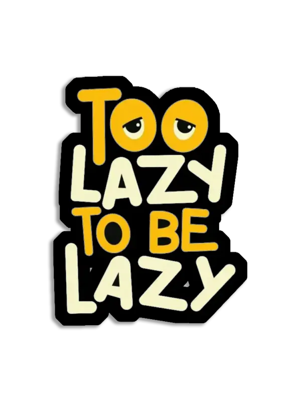 Too Lazy to be lazy Sticker