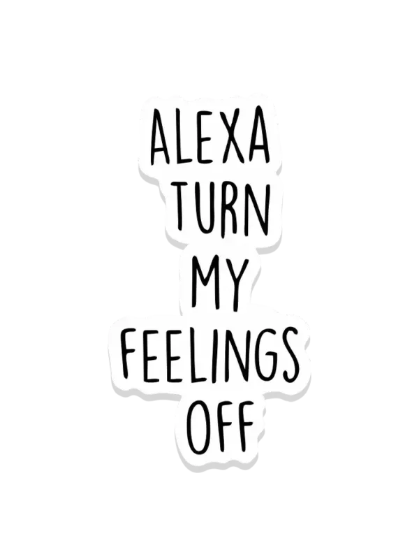 Alexa Turn My Feelings Off Sticker