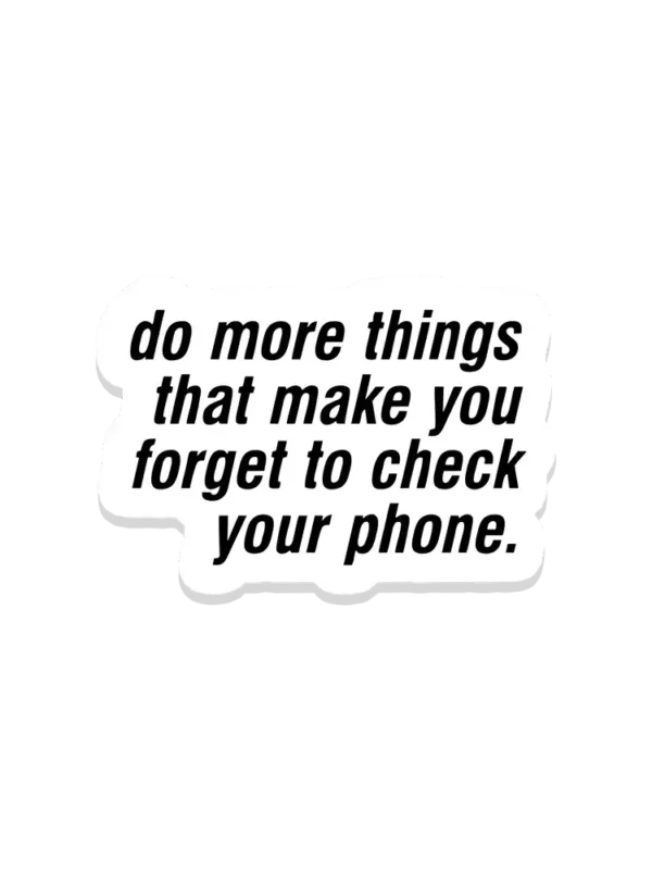 Do more things that make you forget to check your phone Sticker