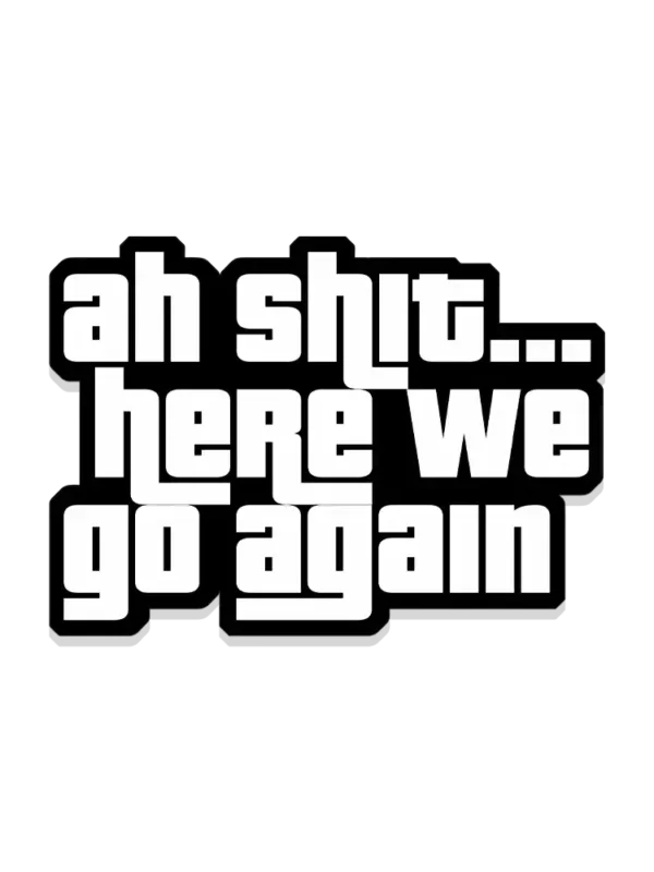 Ah Shit Here We Go Again Sticker