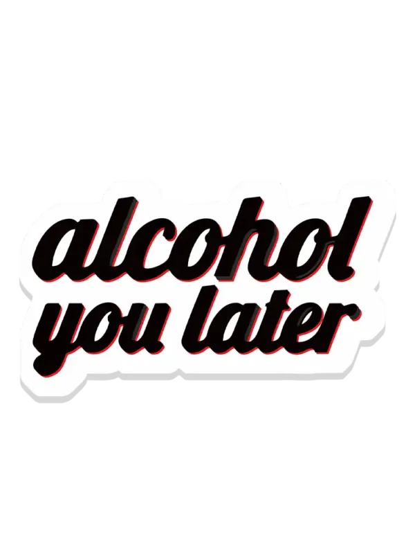 Alcohol you later Sticker