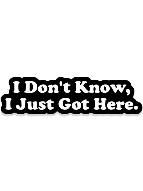 I don't know I just got here Sticker