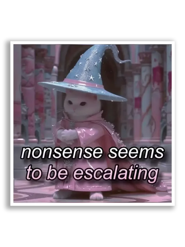 Nonsense Seems to Be Escalating Sticker