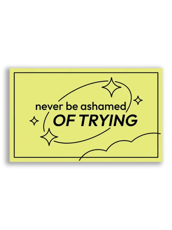 Never Be Ashamed of Trying Sticker
