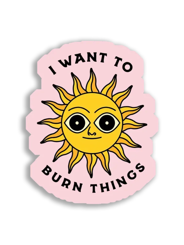 I Want to Burn Things Sticker