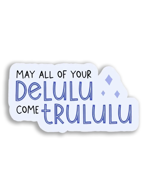 May All Your Delulu Come Trulu Sticker