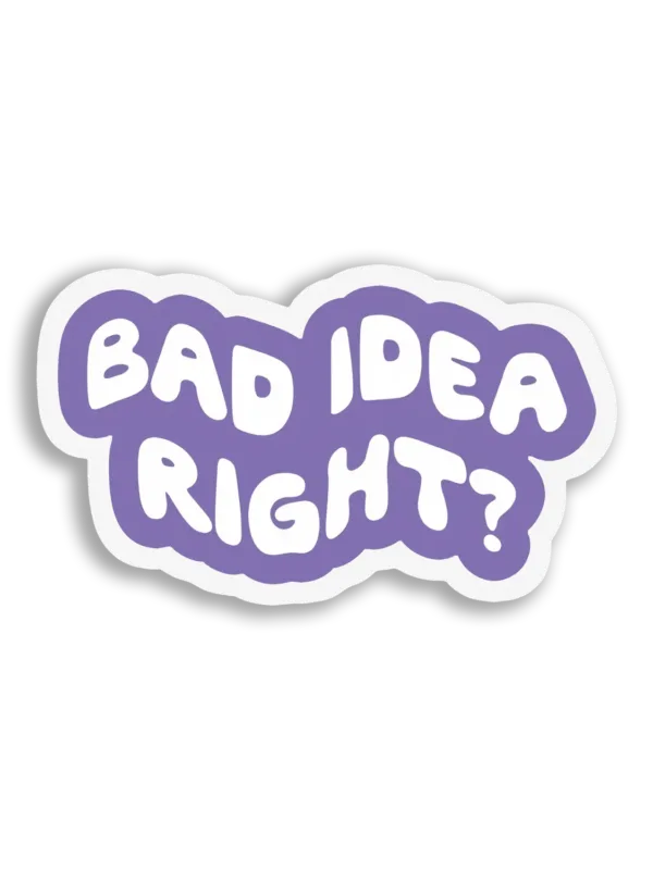 Bad Idea, Right Sticker