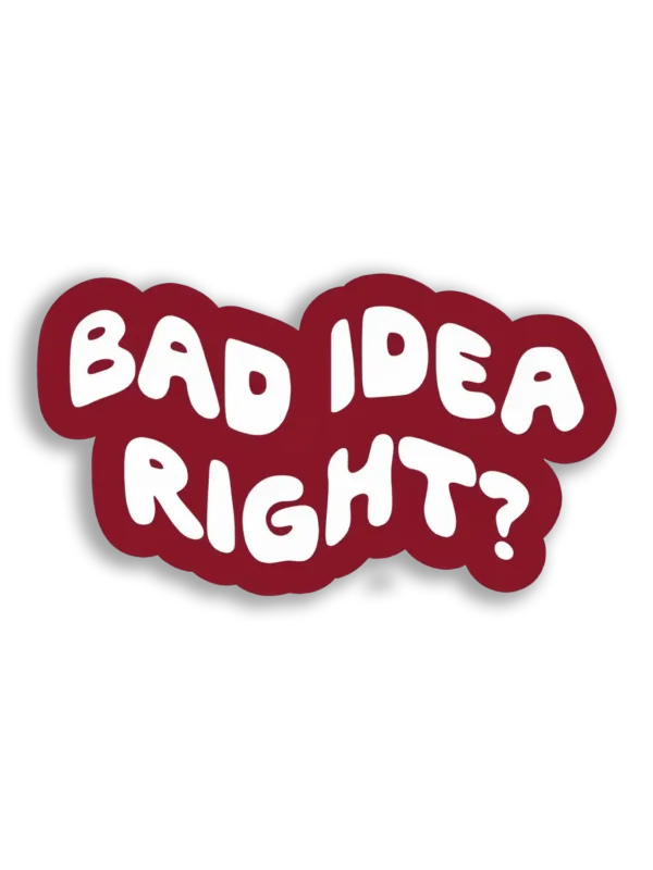 Bad Idea, Right Sticker
