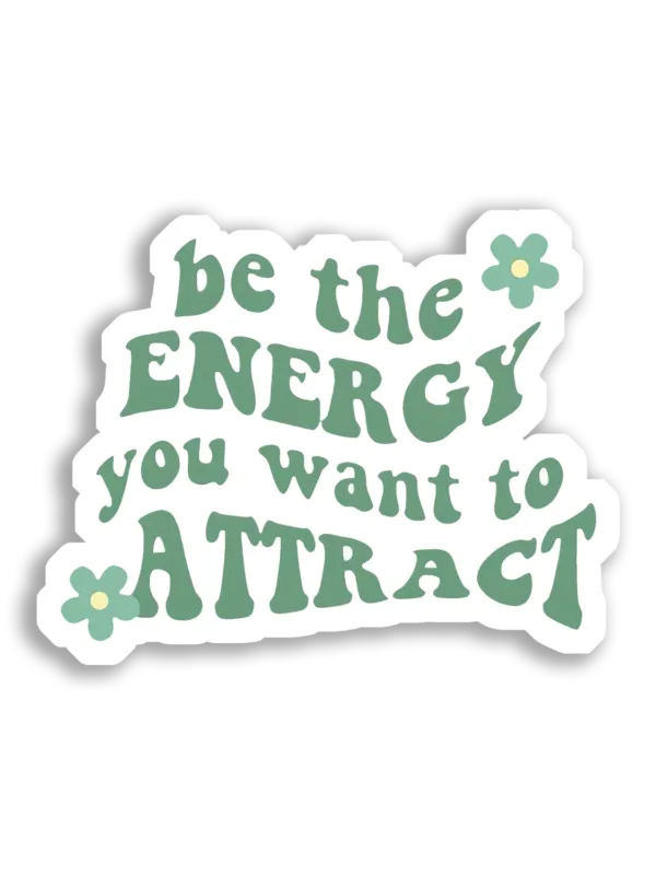 Be the Energy You Want to Attract Sticker
