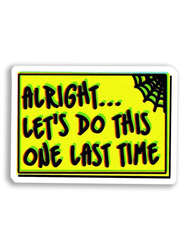 Alright, Let's Do This One Last Time Sticker