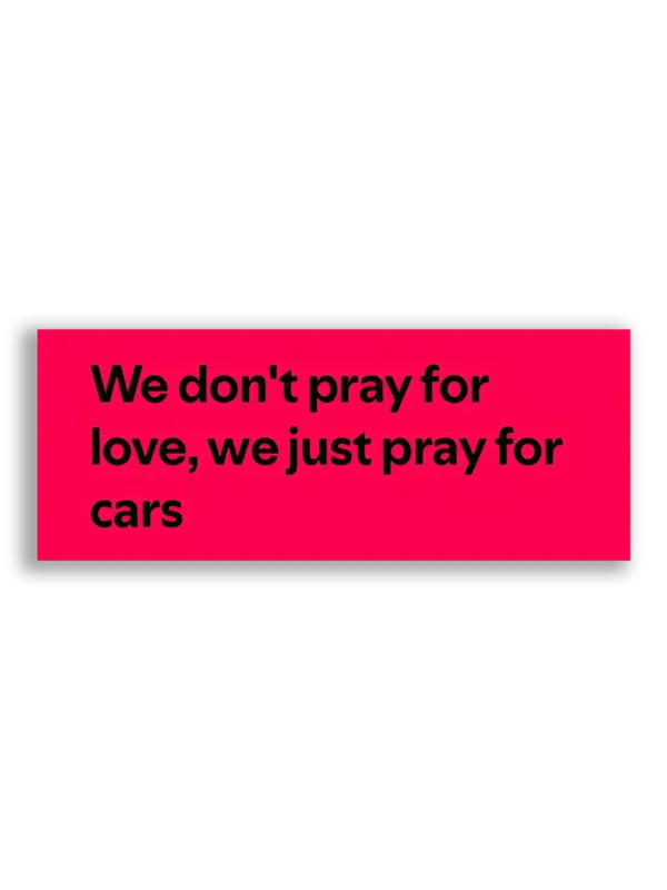 We Don't Pray for Love, Just Cars Sticker