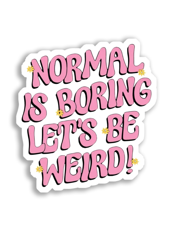 Normal Is Boring, Let's Be Weird Sticker