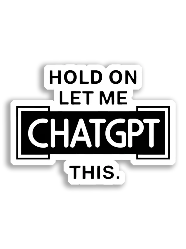 Hold On, Let Me ChatGPT This Sticker