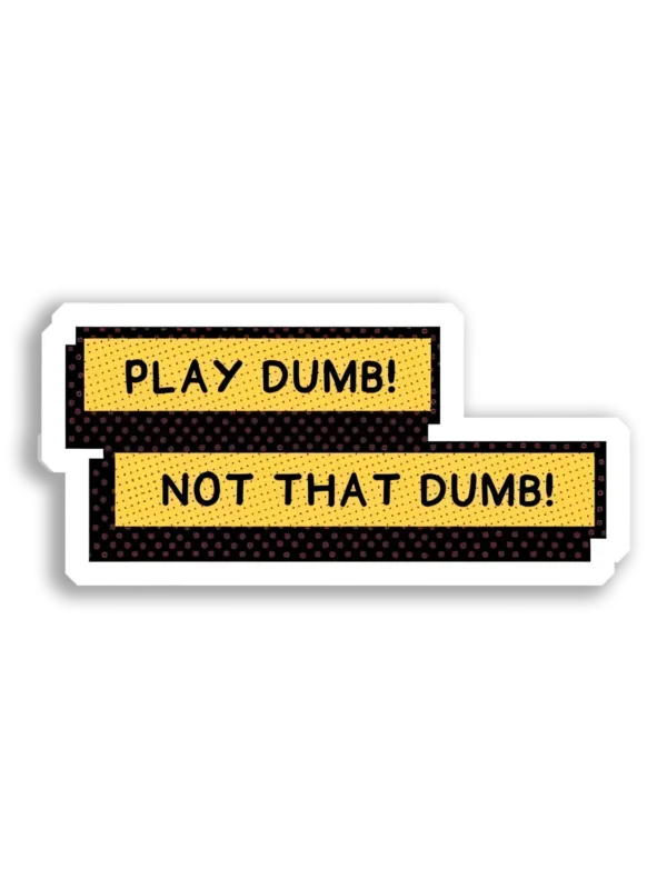 Play Dumb, Not That Dumb! Sticker