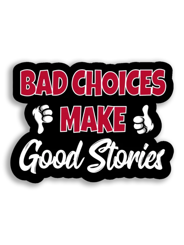 Bad Choices Make Good Stories Sticker