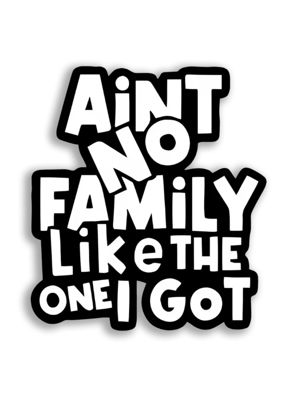 Ain't No Family Like the One I Got Sticker