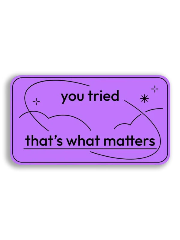 You Tried, That's What Matters Sticker