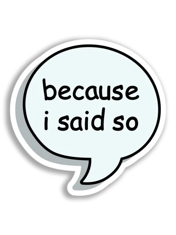Because I Said So Bubble Sticker