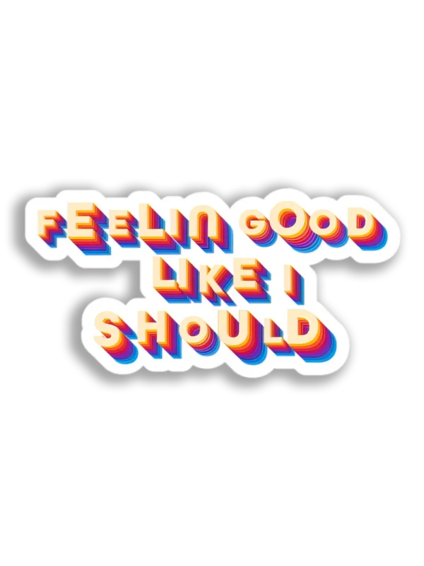 Feeling Good Like I Should Sticker