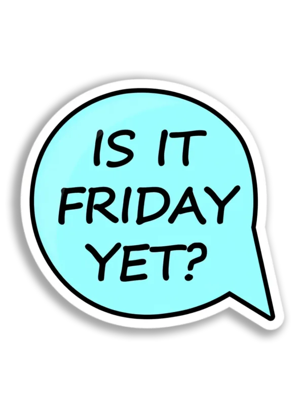 Is It Friday Yet Sticker